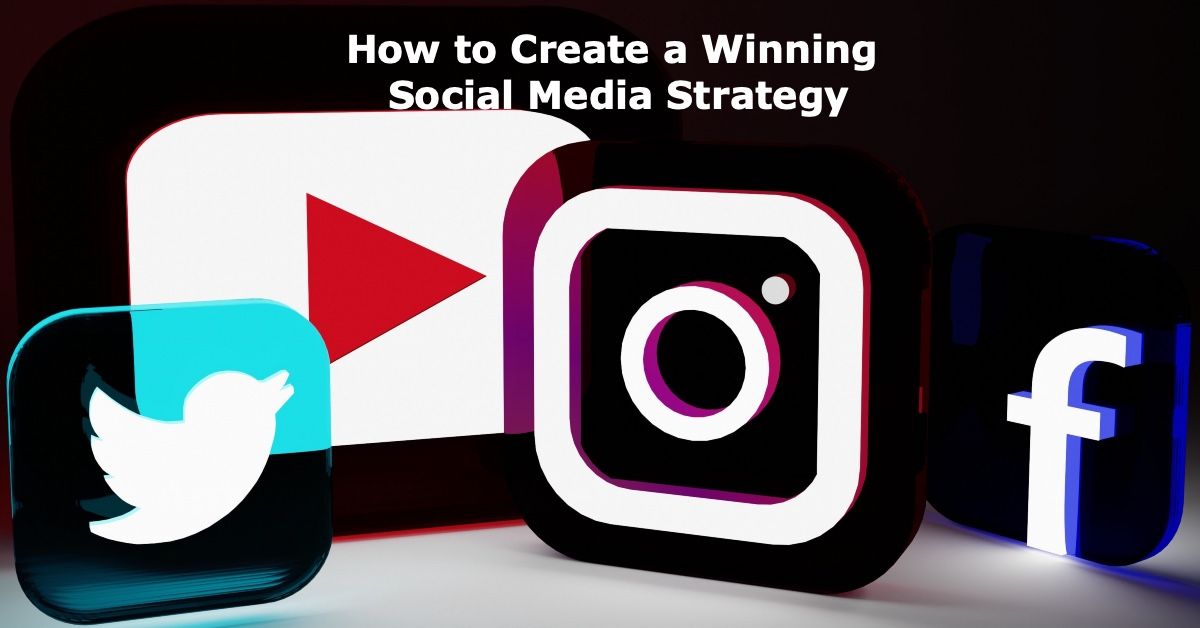 How to Create a Winning Social Media Strategy for 2023