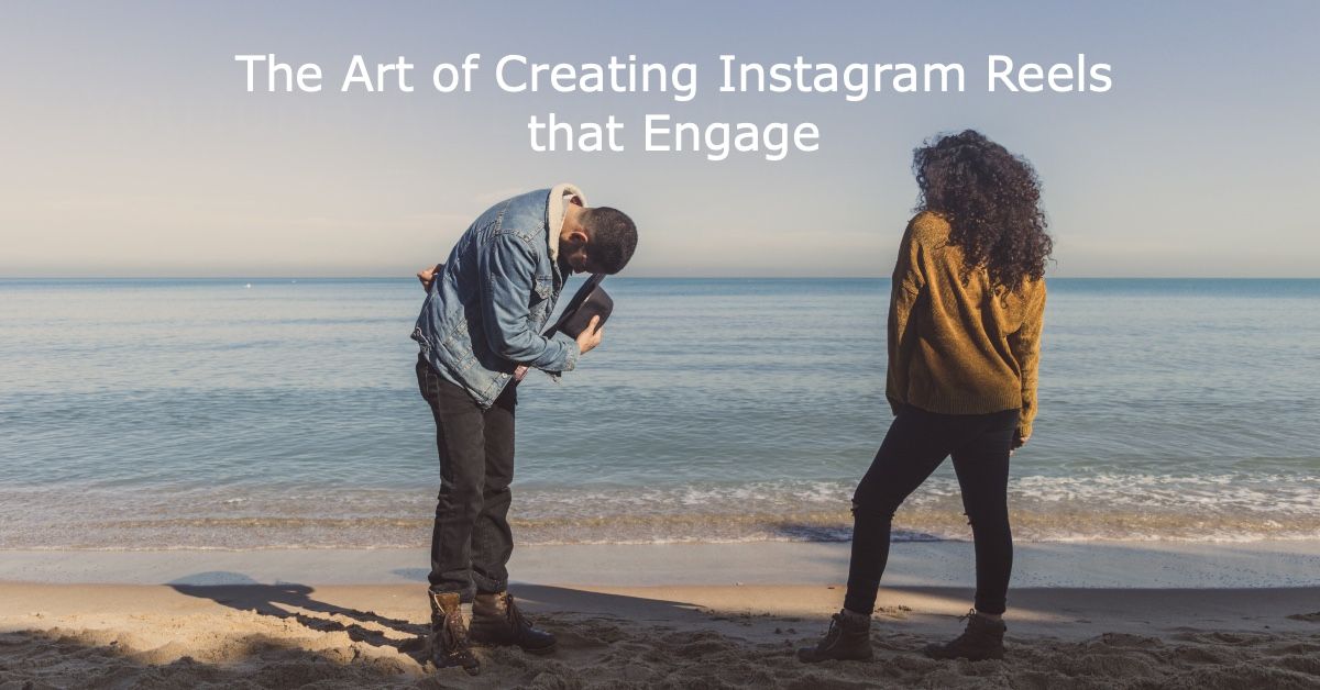 The Art of Creating Instagram Reels that Engage